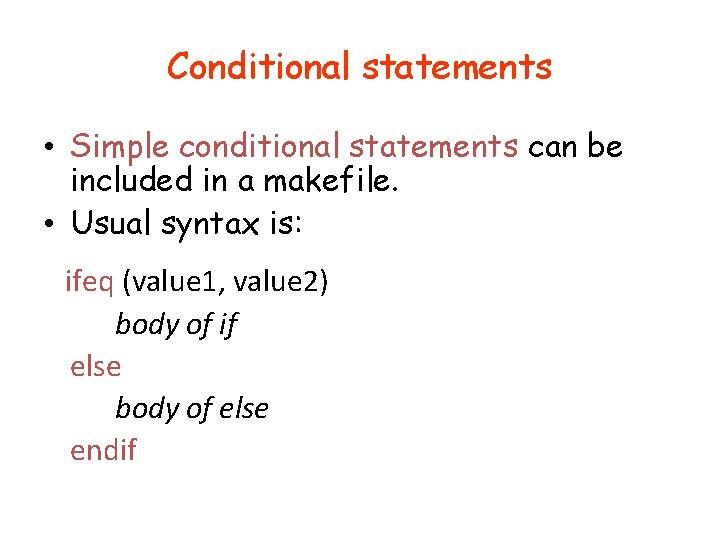 Conditional statements • Simple conditional statements can be included in a makefile. • Usual