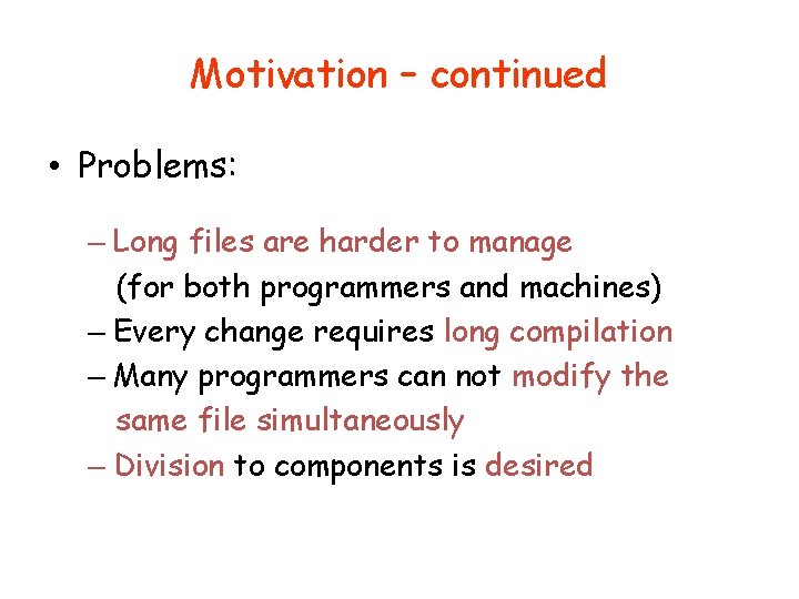 Motivation – continued • Problems: – Long files are harder to manage (for both