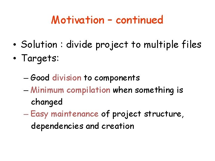 Motivation – continued • Solution : divide project to multiple files • Targets: –