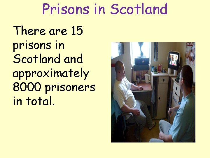 Prisons in Scotland There are 15 prisons in Scotland approximately 8000 prisoners in total.