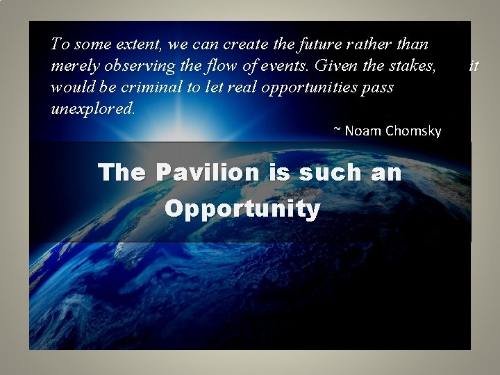 To some extent, we can create the future rather than merely observing the flow To some extent, we can create the future rather than merely observing the flow