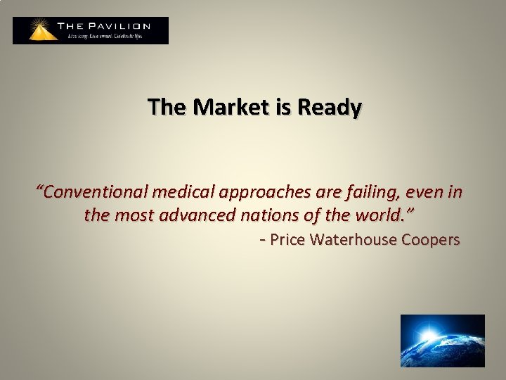 The Market is Ready “Conventional medical approaches are failing, even in the most advanced