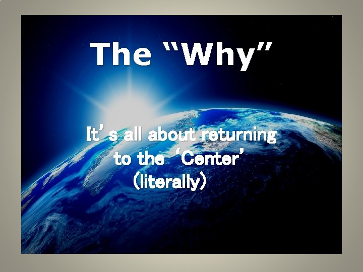 The “Why” It’s all about returning to the ‘Center’ (literally) 