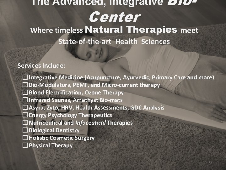 The Advanced, Integrative Bio- Center Where timeless Natural Therapies meet State-of-the-art Health Sciences Services The Advanced, Integrative Bio- Center Where timeless Natural Therapies meet State-of-the-art Health Sciences Services