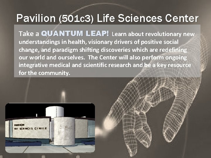 Pavilion (501 c 3) Life Sciences Center Take a QUANTUM LEAP! Learn about revolutionary Pavilion (501 c 3) Life Sciences Center Take a QUANTUM LEAP! Learn about revolutionary