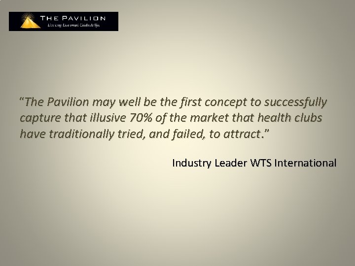 “The Pavilion may well be the first concept to successfully capture that illusive 70%