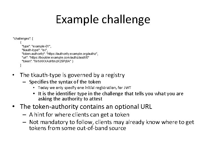 Example challenge "challenges": [ { "type": “example-01", "tkauth-type": “ex", "token-authority": "https: //authority. example. org/authz",