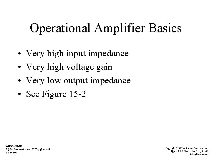 Operational Amplifier Basics • • Very high input impedance Very high voltage gain Very