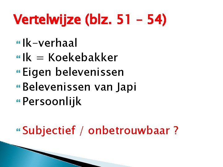 Vertelwijze (blz. 51 – 54) Ik-verhaal Ik = Koekebakker Eigen belevenissen Belevenissen van Japi