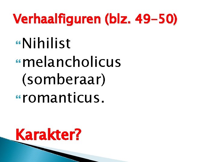 Verhaalfiguren (blz. 49 -50) Nihilist melancholicus (somberaar) romanticus. Karakter? 