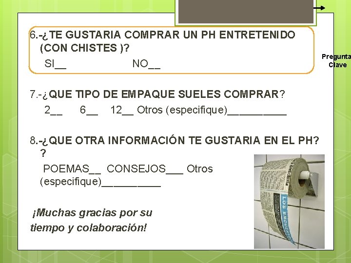 6. -¿TE GUSTARIA COMPRAR UN PH ENTRETENIDO (CON CHISTES )? SI__ NO__ 7. -¿QUE