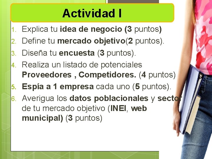 Actividad I 1. 2. 3. 4. 5. 6. Explica tu idea de negocio (3