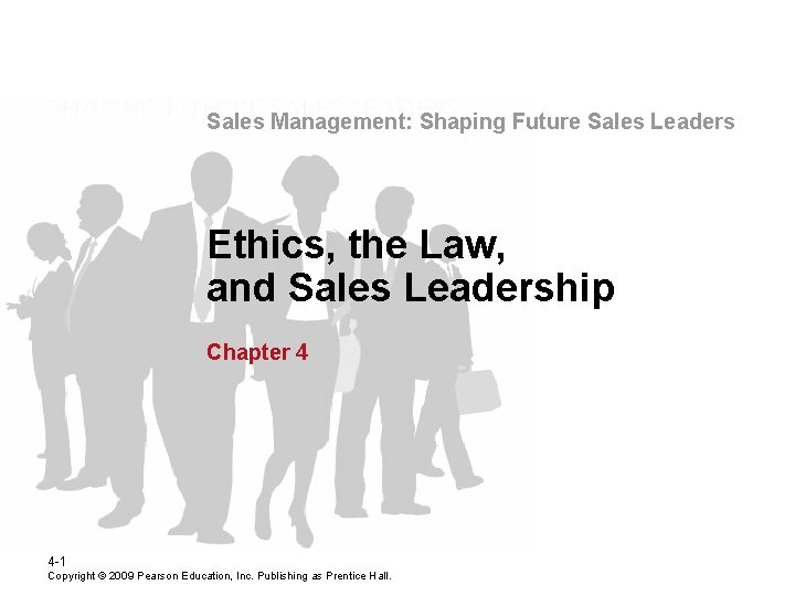 Sales Management: Shaping Future Sales Leaders Ethics, the Law, and Sales Leadership Chapter 4