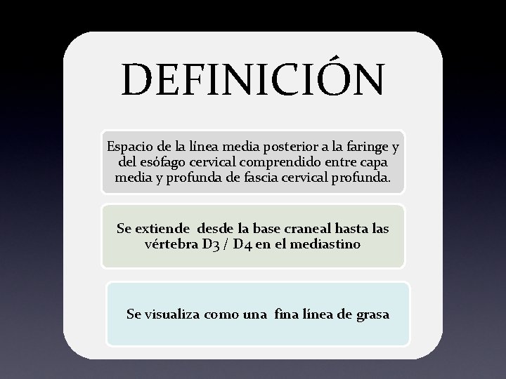 DEFINICIÓN Espacio de la línea media posterior a la faringe y del esófago cervical