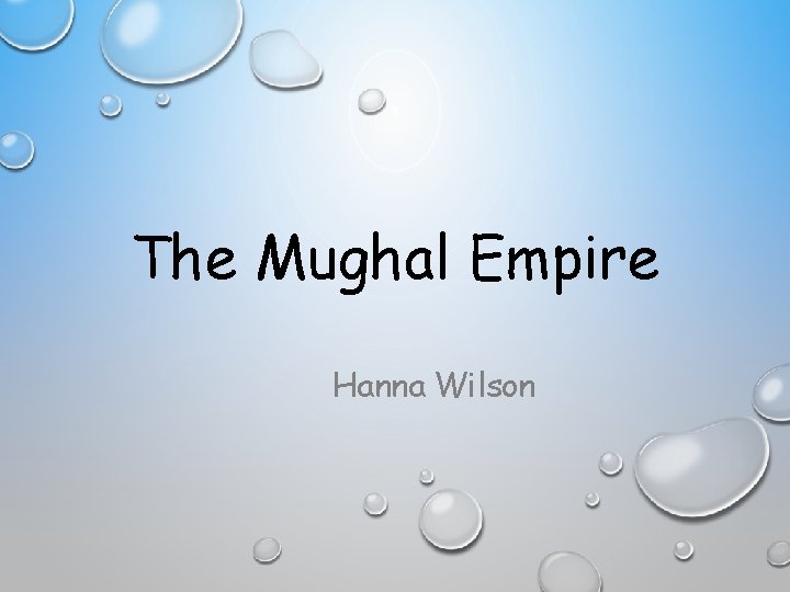 The Mughal Empire Hanna Wilson 