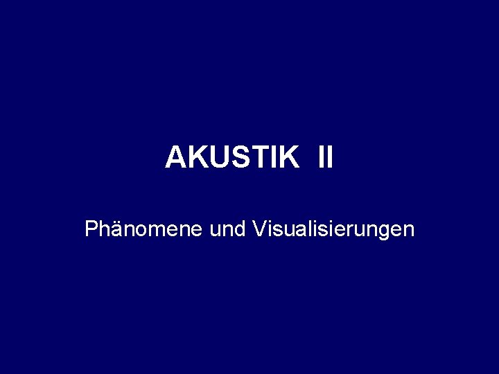 AKUSTIK II Phänomene und Visualisierungen 