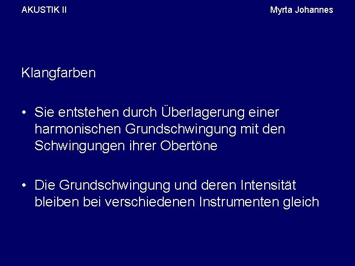 AKUSTIK II Myrta Johannes Klangfarben • Sie entstehen durch Überlagerung einer harmonischen Grundschwingung mit