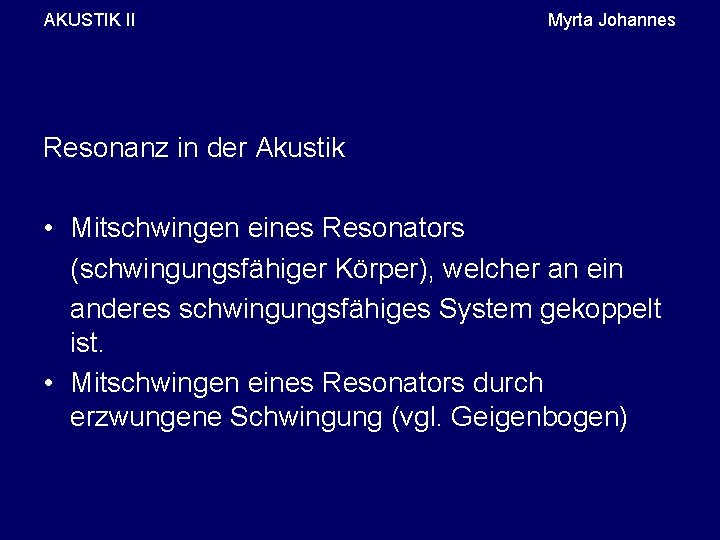 AKUSTIK II Myrta Johannes Resonanz in der Akustik • Mitschwingen eines Resonators (schwingungsfähiger Körper),