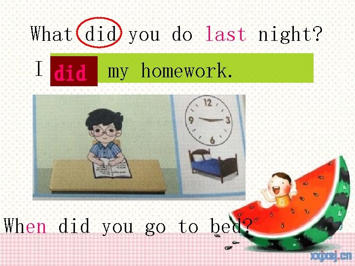 What did you do last night? I did … do my homework. When did