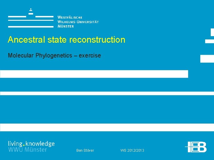 Ancestral state reconstruction Molecular Phylogenetics – exercise Ben Stöver WS 2012/2013 