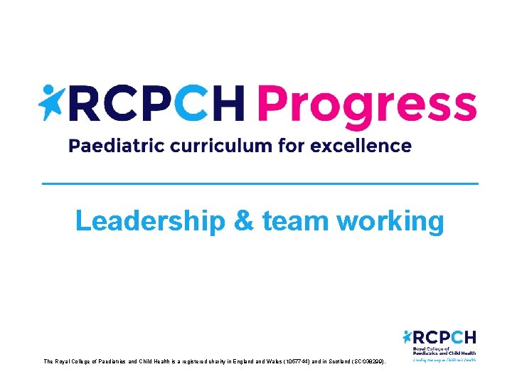 Leadership & team working The Royal College of Paediatrics and Child Health is a