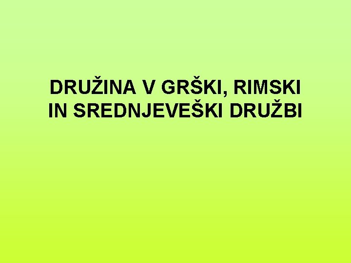 DRUŽINA V GRŠKI, RIMSKI IN SREDNJEVEŠKI DRUŽBI 
