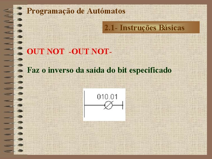 Programação de Autómatos 2. 1 - Instruções Básicas OUT NOT -OUT NOTFaz o inverso