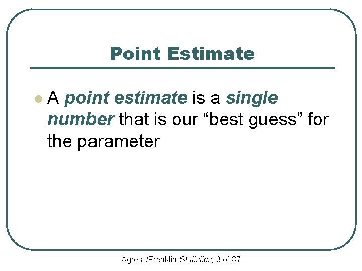 Point Estimate l A point estimate is a single number that is our “best