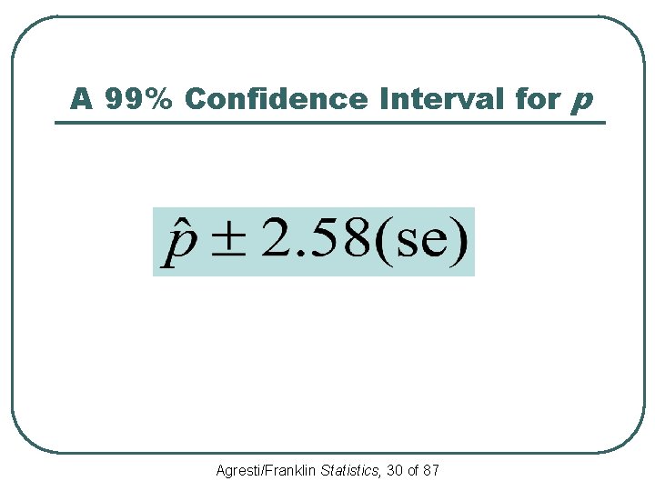 A 99% Confidence Interval for p Agresti/Franklin Statistics, 30 of 87 