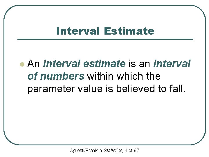 Interval Estimate l An interval estimate is an interval of numbers within which the