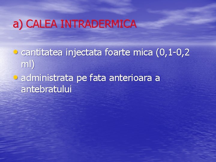 a) CALEA INTRADERMICA • cantitatea injectata foarte mica (0, 1 -0, 2 ml) •