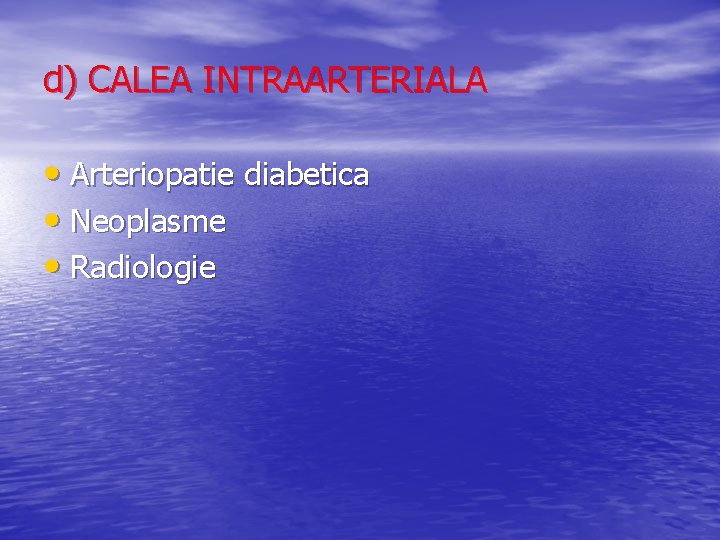 d) CALEA INTRAARTERIALA • Arteriopatie diabetica • Neoplasme • Radiologie 