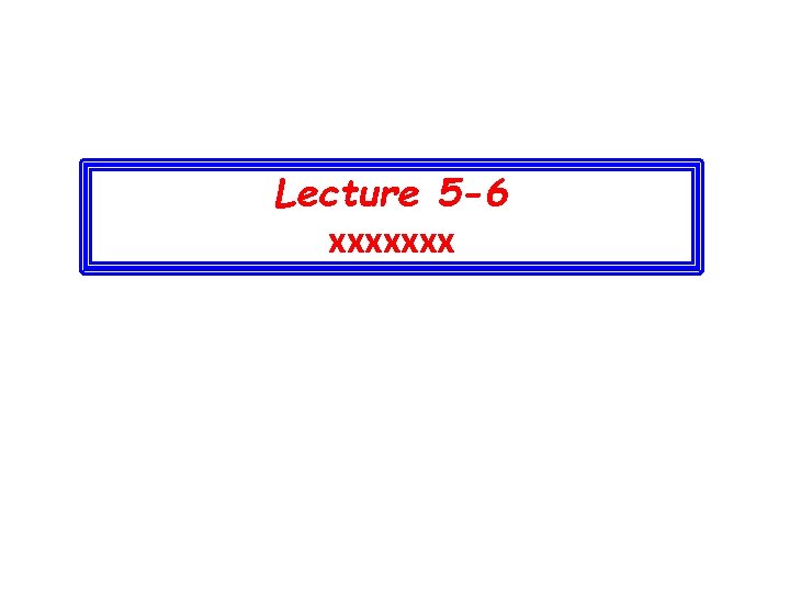 Lecture 5 -6 xxxxxxx 