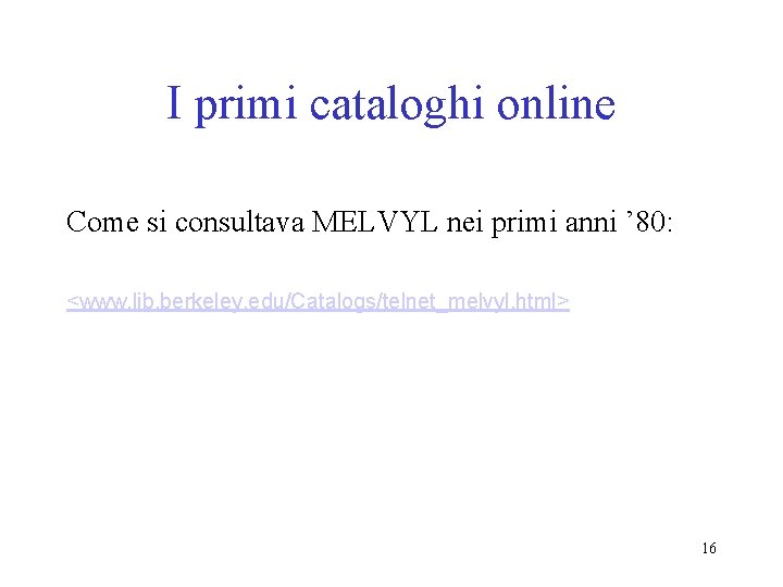 I primi cataloghi online Come si consultava MELVYL nei primi anni ’ 80: <www.