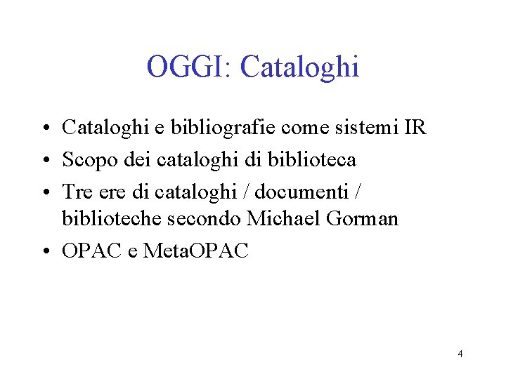 OGGI: Cataloghi • Cataloghi e bibliografie come sistemi IR • Scopo dei cataloghi di