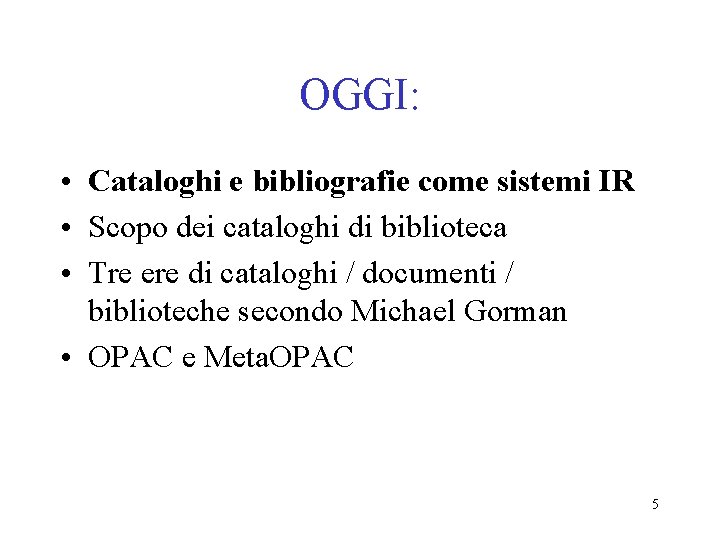OGGI: • Cataloghi e bibliografie come sistemi IR • Scopo dei cataloghi di biblioteca