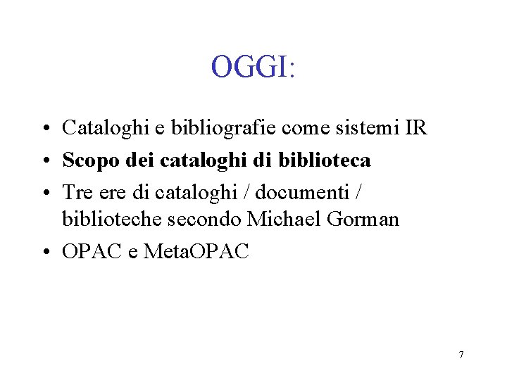 OGGI: • Cataloghi e bibliografie come sistemi IR • Scopo dei cataloghi di biblioteca