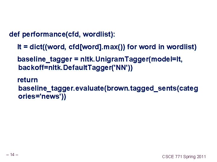 def performance(cfd, wordlist): lt = dict((word, cfd[word]. max()) for word in wordlist) baseline_tagger =