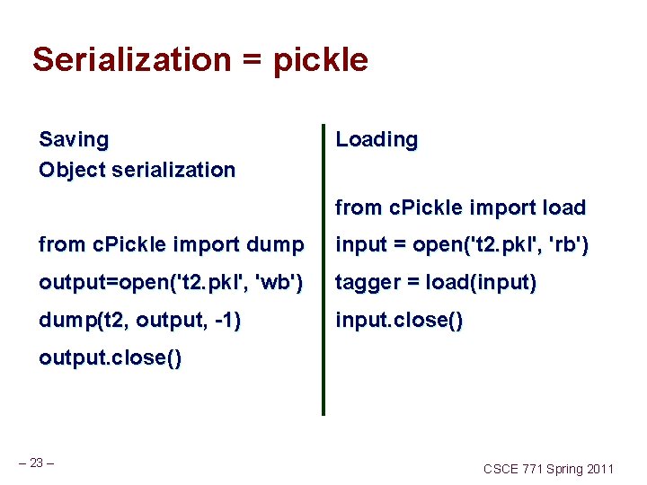 Serialization = pickle Saving Object serialization Loading from c. Pickle import load from c.