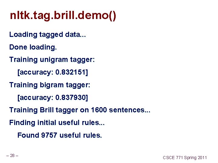 nltk. tag. brill. demo() Loading tagged data. . . Done loading. Training unigram tagger: