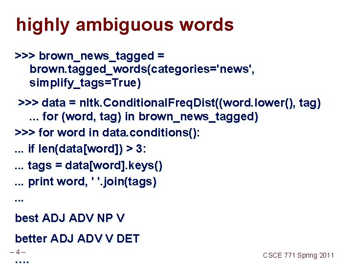 highly ambiguous words >>> brown_news_tagged = brown. tagged_words(categories='news', simplify_tags=True) >>> data = nltk. Conditional.