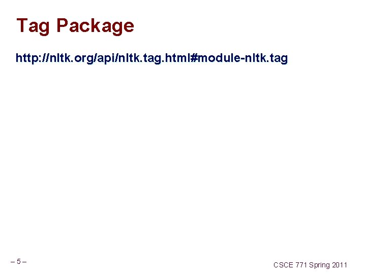 Tag Package http: //nltk. org/api/nltk. tag. html#module-nltk. tag – 5– CSCE 771 Spring 2011