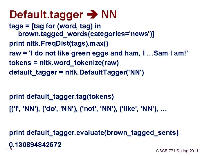 Default. tagger NN tags = [tag for (word, tag) in brown. tagged_words(categories='news')] print nltk.