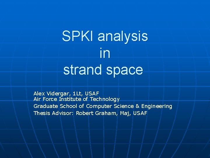 SPKI analysis in strand space Alex Vidergar, 1 Lt, USAF Air Force Institute of