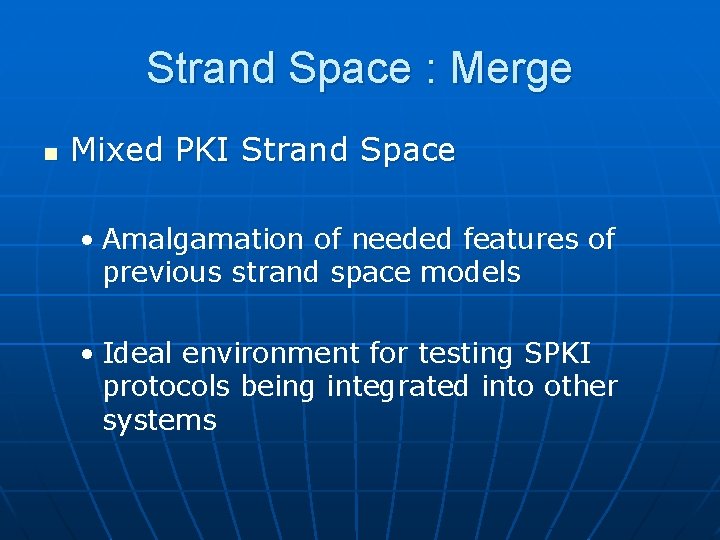 Strand Space : Merge n Mixed PKI Strand Space • Amalgamation of needed features