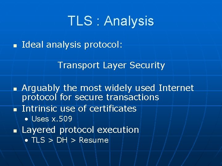 TLS : Analysis n Ideal analysis protocol: Transport Layer Security n n Arguably the