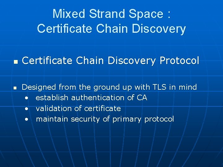 Mixed Strand Space : Certificate Chain Discovery n n Certificate Chain Discovery Protocol Designed