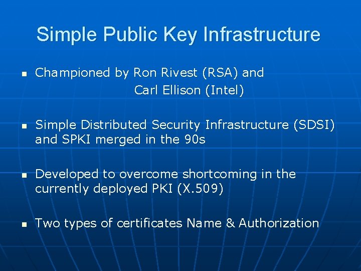 Simple Public Key Infrastructure n n Championed by Ron Rivest (RSA) and Carl Ellison