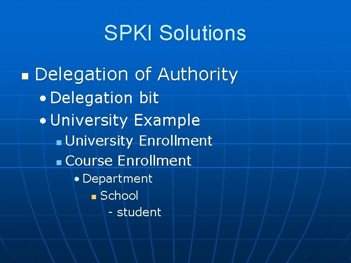 SPKI Solutions n Delegation of Authority • Delegation bit • University Example University Enrollment