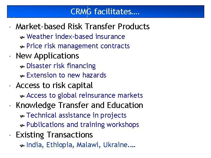 CRMG facilitates…. Market-based Risk Transfer Products Weather index-based insurance Price risk management contracts New